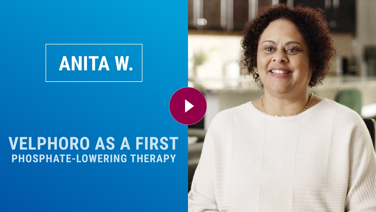 Anita W, a real Velphoro patient, talks about Velphoro as a first phosphate-lowering therapy
